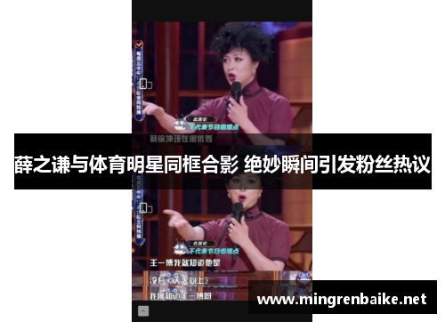 薛之谦与体育明星同框合影 绝妙瞬间引发粉丝热议